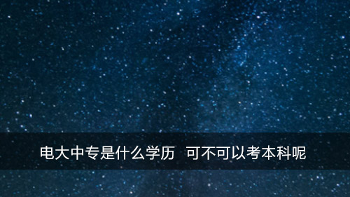 电大中专是什么学历 可不可以考本科呢
