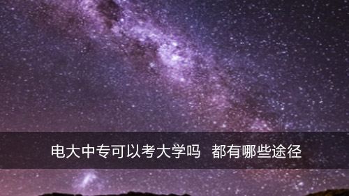 电大中专可以考大学吗 都有哪些途径