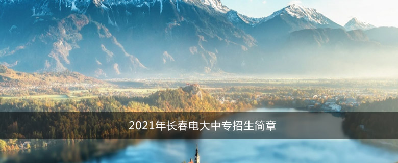 2021年长春电大中专招生简章
