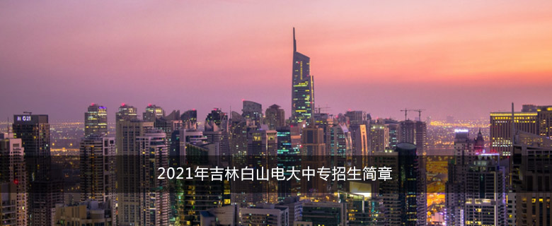 2021年吉林白山电大中专招生简章