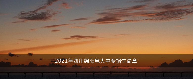 2021年四川绵阳电大中专招生简章
