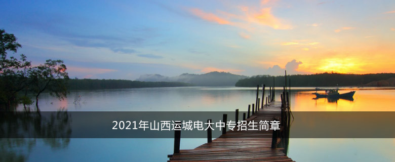 2021年山西运城电大中专招生简章