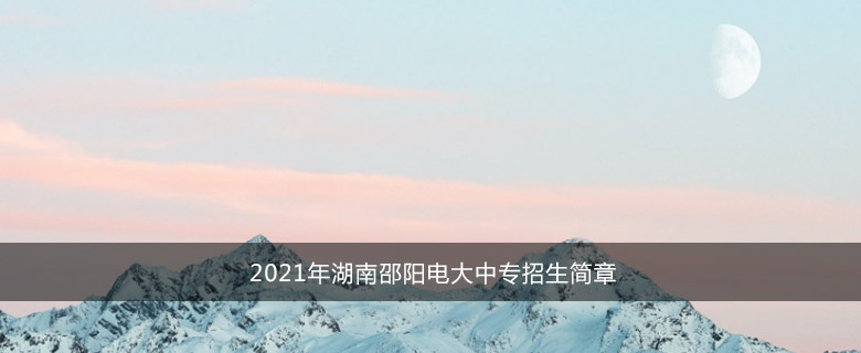 2021年湖南邵阳电大中专招生简章